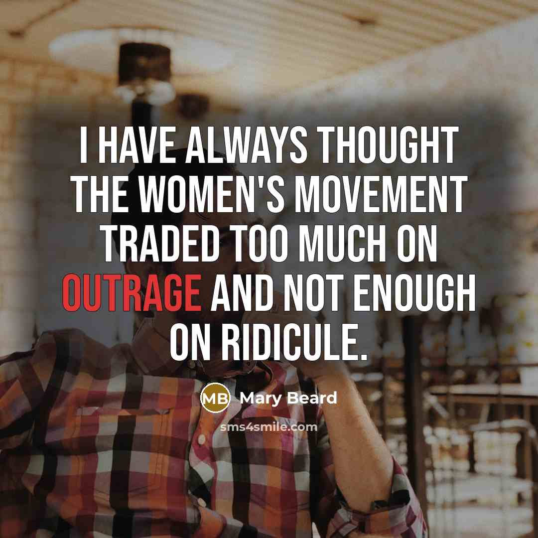 “I have always thought the women's movement traded too much…” quote by Mary Beard