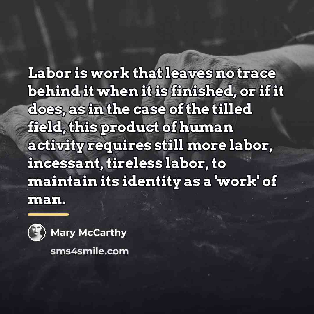 “Labor is work that leaves no trace behind it when…” quote by Mary McCarthy
