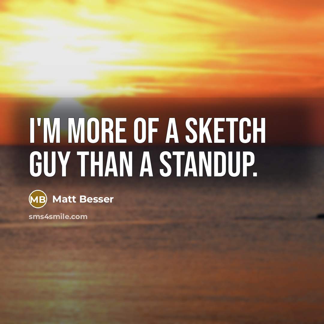 “I'm more of a sketch guy than a standup.…” quote by Matt Besser
