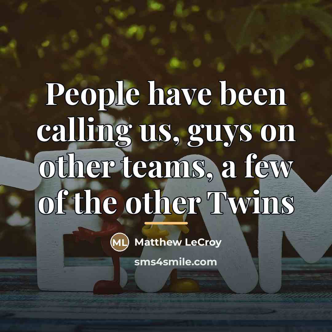 “People have been calling us, guys on other teams, a…” quote by Matthew LeCroy