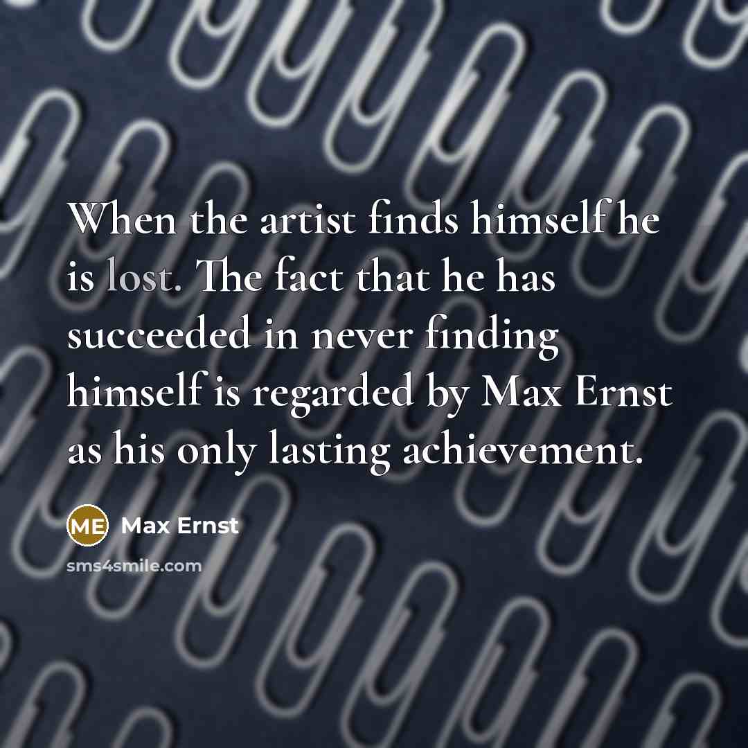 “When the artist finds himself he is lost. The fact…” quote by Max Ernst