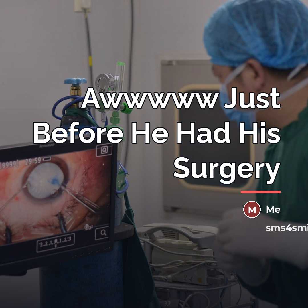 “Awwwww Just Before He Had His Surgery…” quote by Me