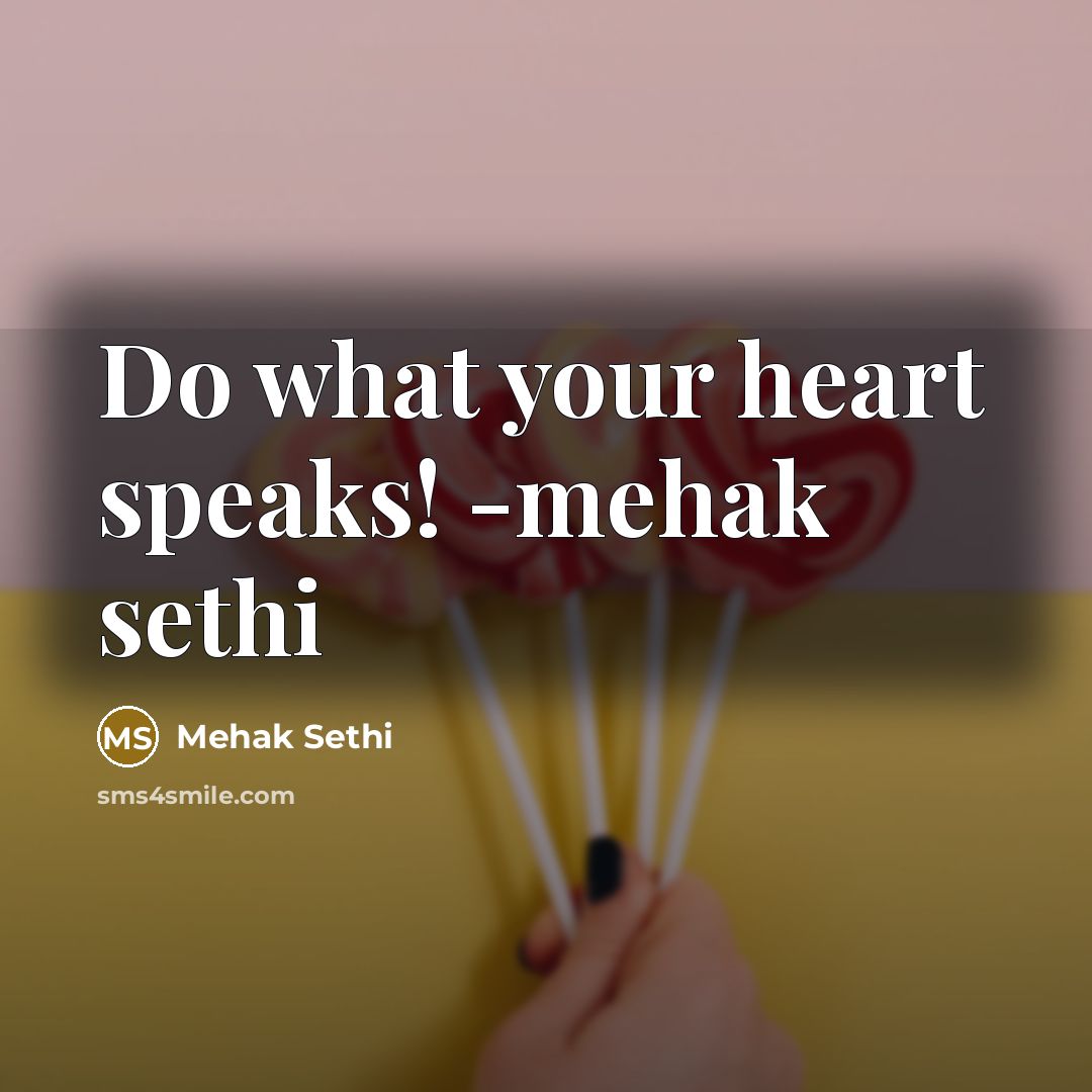 “Do what your heart speaks! -mehak sethi” quote by Mehak Sethi