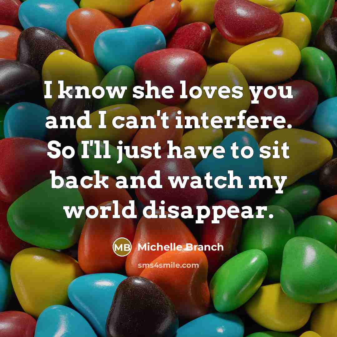 “I know she loves you and I can't interfere. So…” quote by Michelle Branch