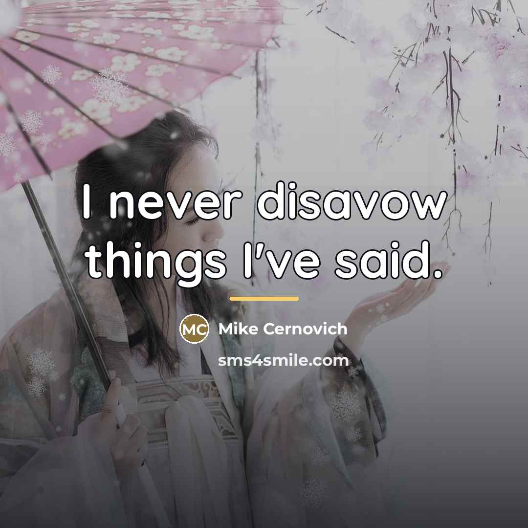 “I never disavow things I've said.…” quote by Mike Cernovich