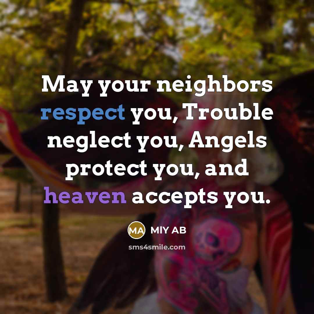 “May your neighbors respect you, Trouble neglect you, Angels protect…” quote by MlY AB
