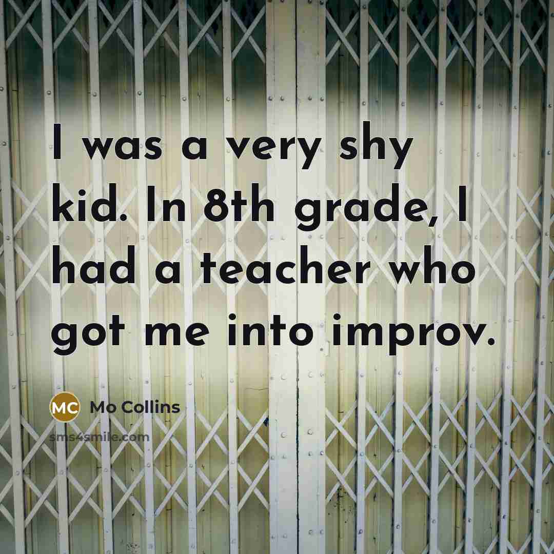 “I was a very shy kid. In 8th grade, I…” quote by Mo Collins