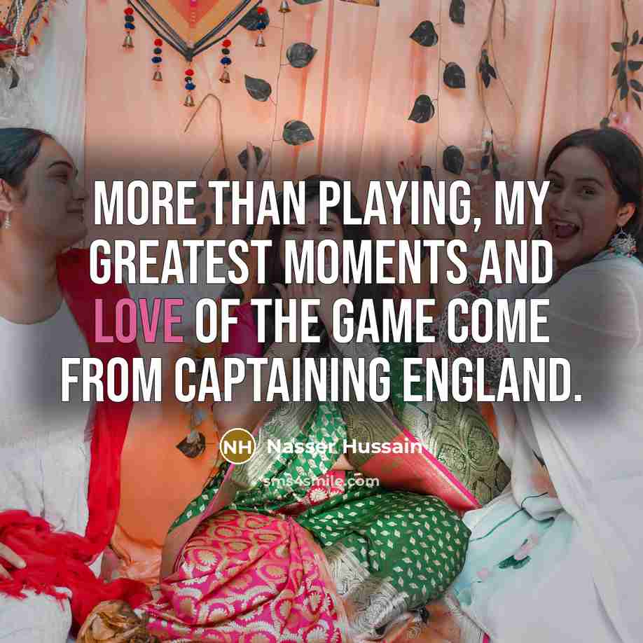 “More than playing, my greatest moments and love of the…” quote by Nasser Hussain