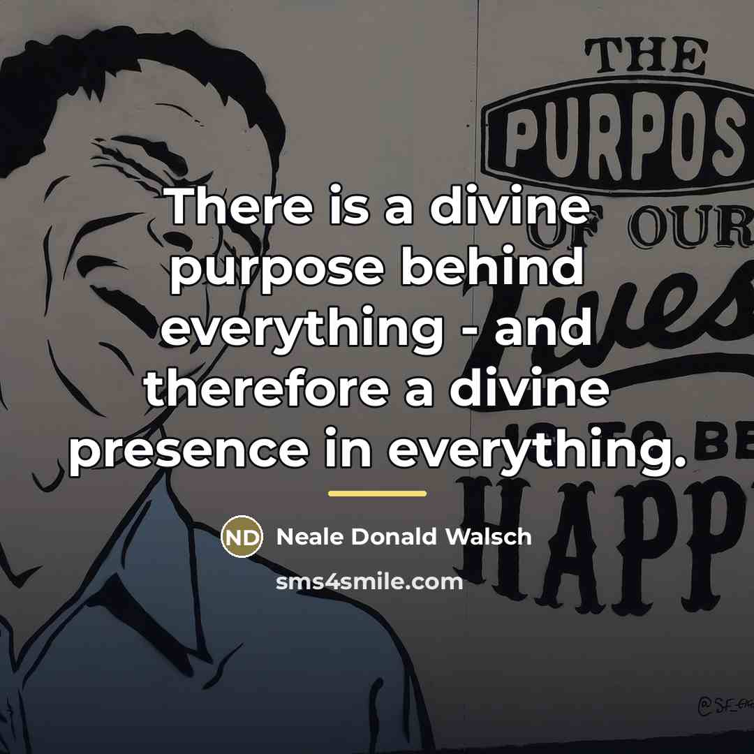 “There is a divine purpose behind everything - and therefore…” quote by Neale Donald Walsch