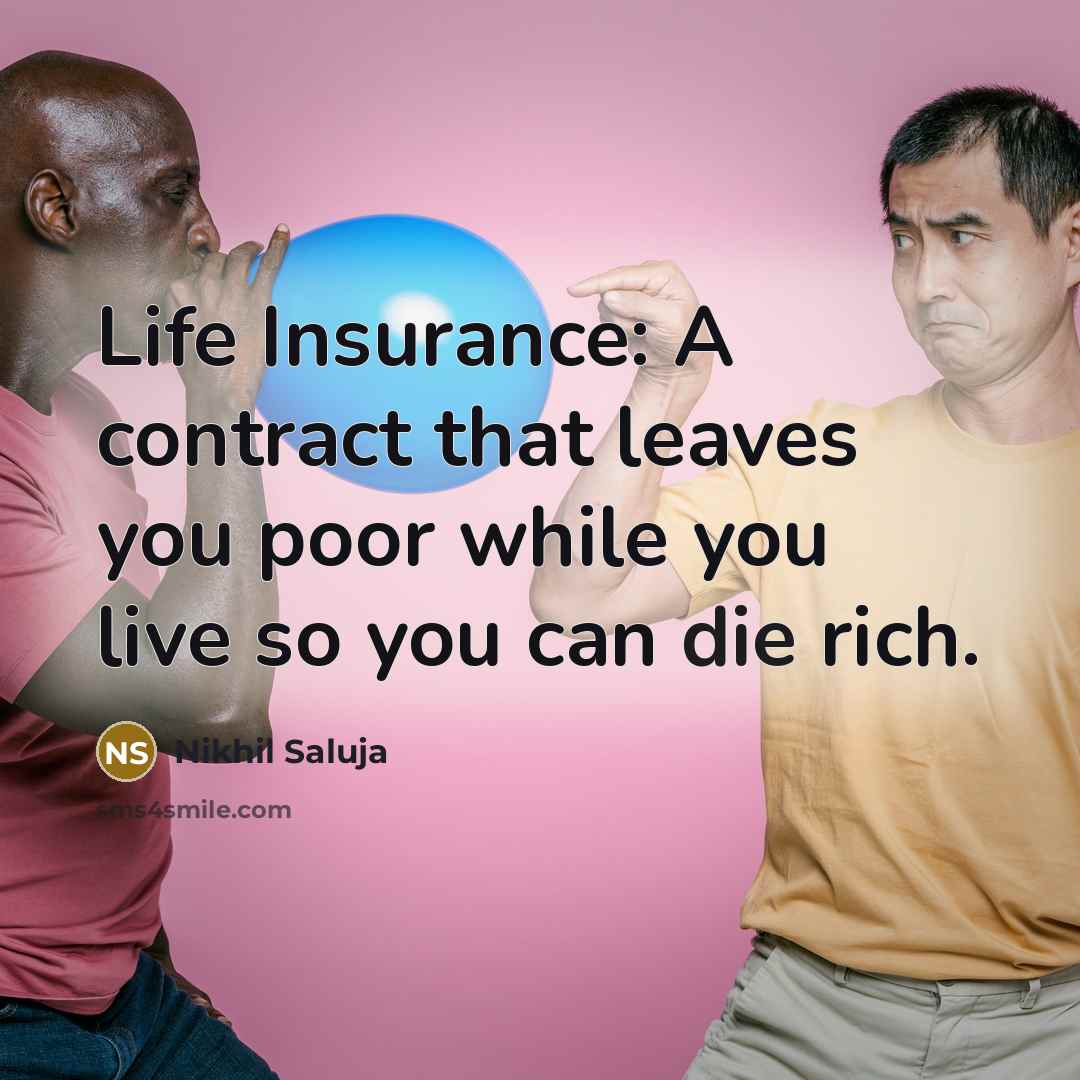 “Life Insurance: A contract that leaves you poor while you…” quote by Nikhil Saluja