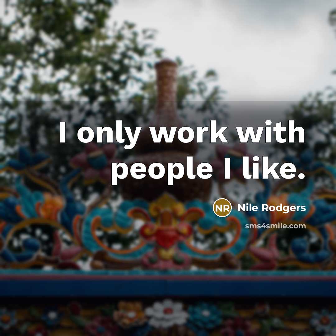 “I only work with people I like.…” quote by Nile Rodgers