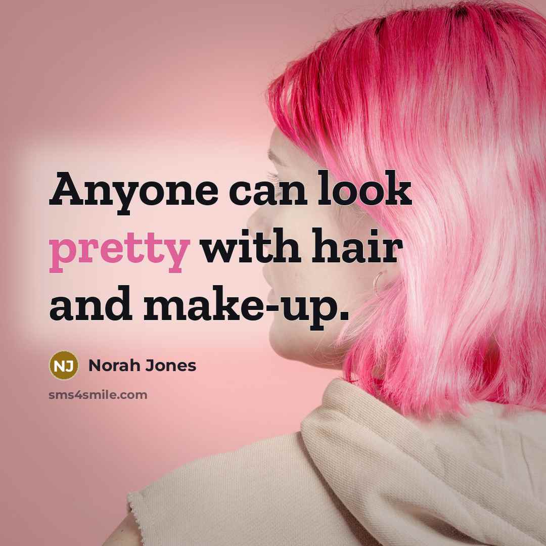 “Anyone can look pretty with hair and make-up.…” quote by Norah Jones