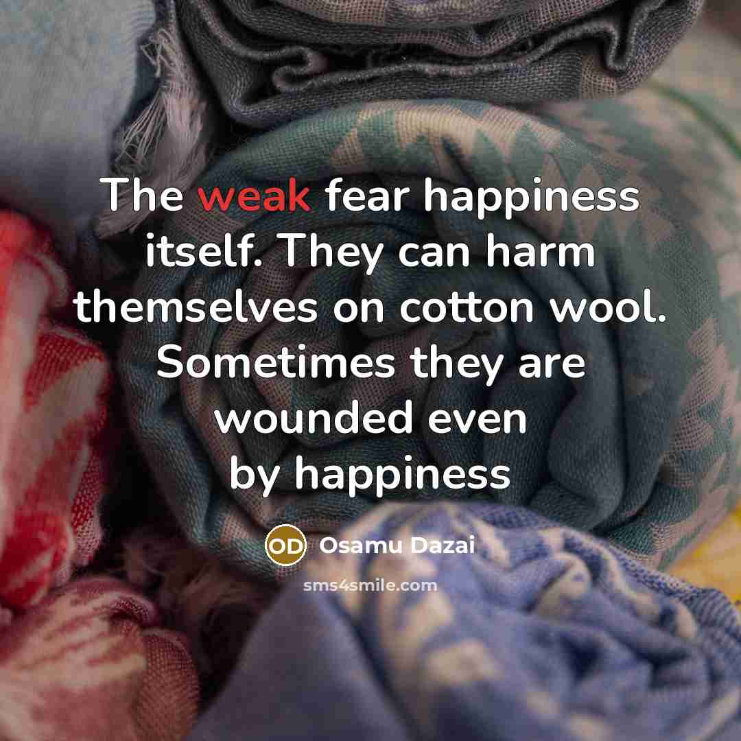“The weak fear happiness itself. They can harm themselves on…” quote by Osamu Dazai
