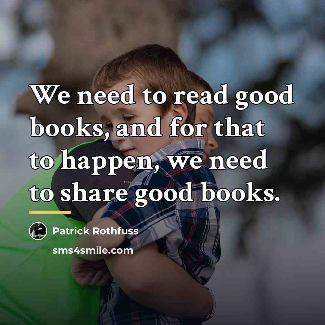 “We need to read good books, and for that to…” quote by Patrick Rothfuss