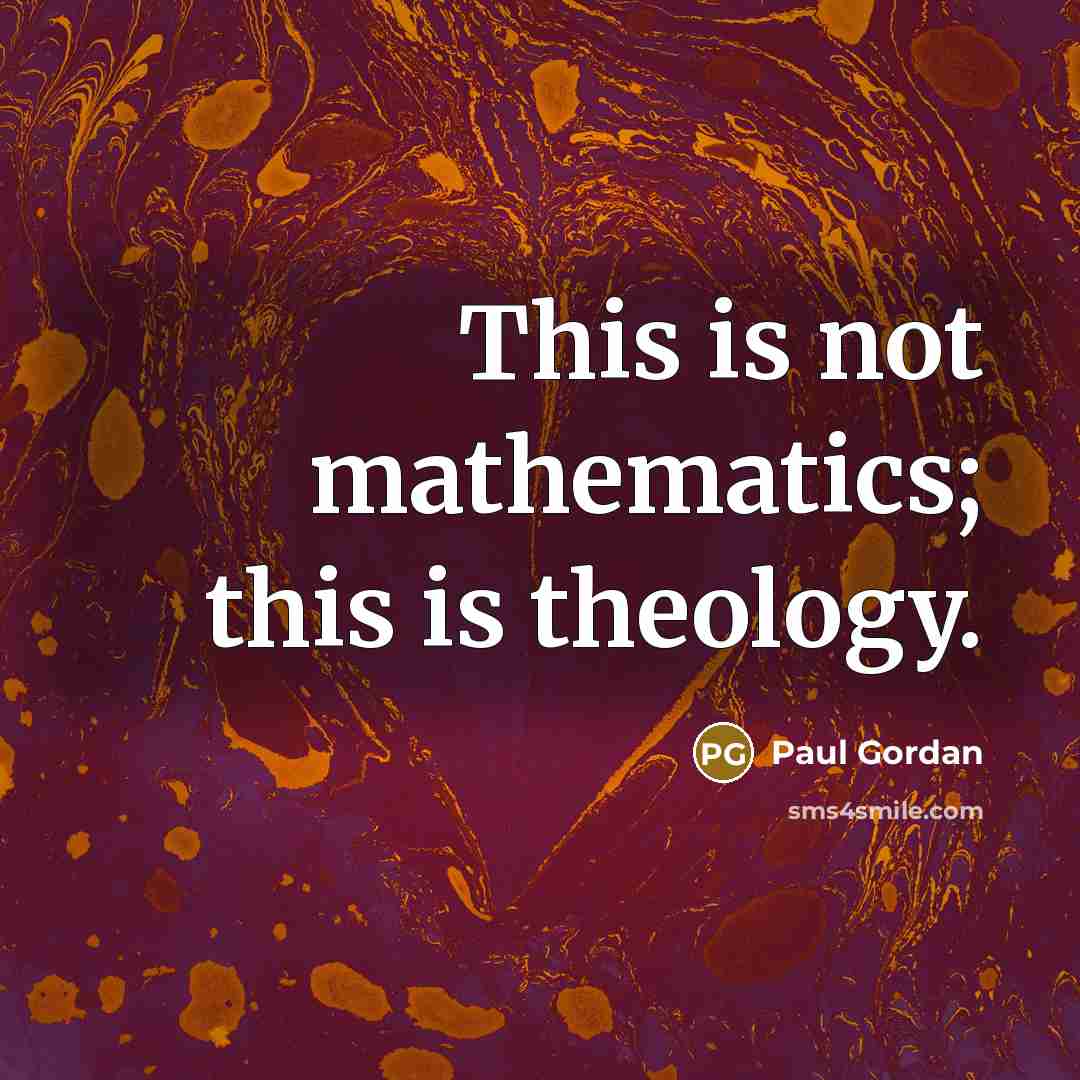 “This is not mathematics; this is theology.…” quote by Paul Gordan