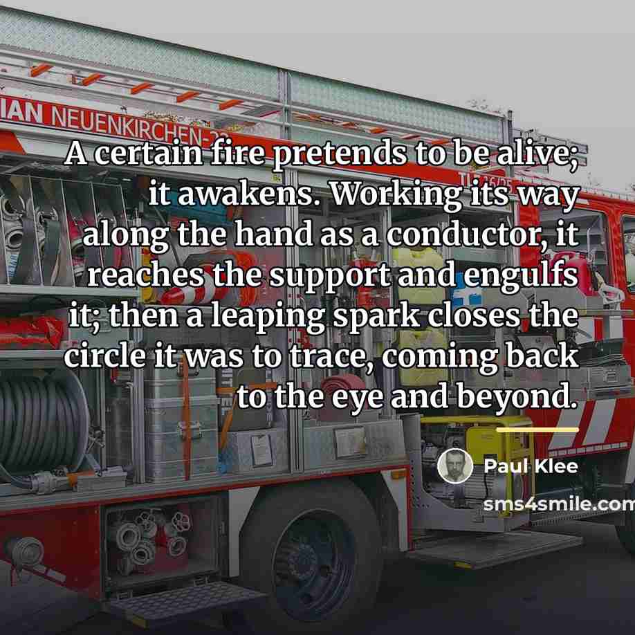 “A certain fire pretends to be alive; it awakens. Working…” quote by Paul Klee