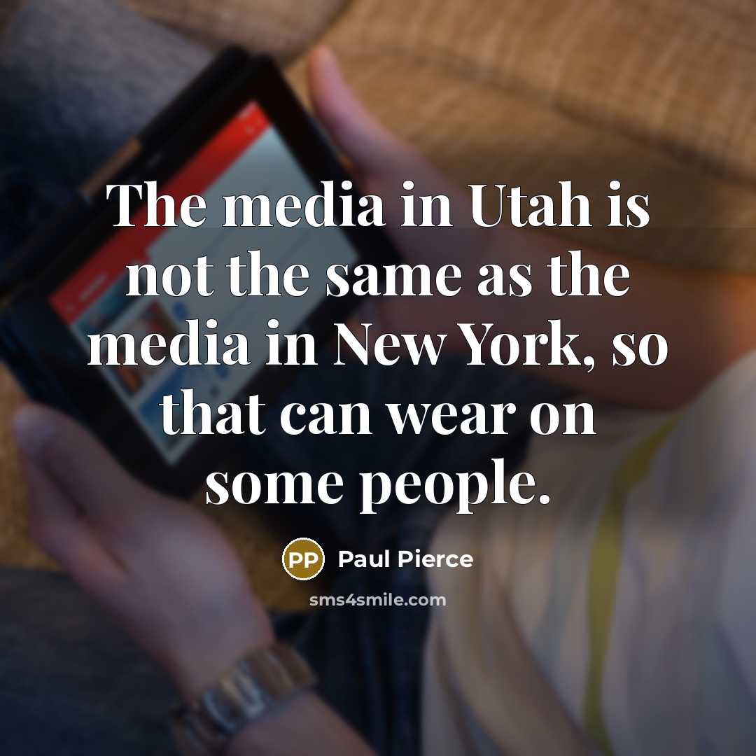 “The media in Utah is not the same as the…” quote by Paul Pierce