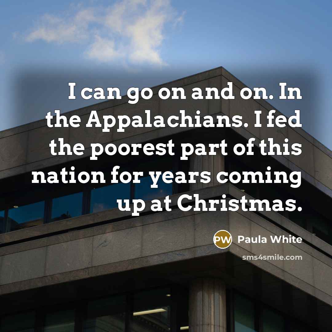 “I can go on and on. In the Appalachians. I…” quote by Paula White