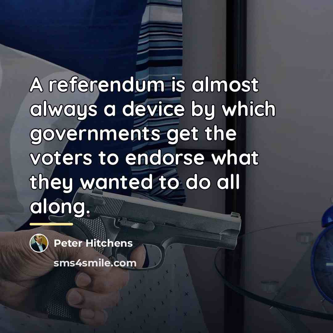 “A referendum is almost always a device by which governments…” quote by Peter Hitchens