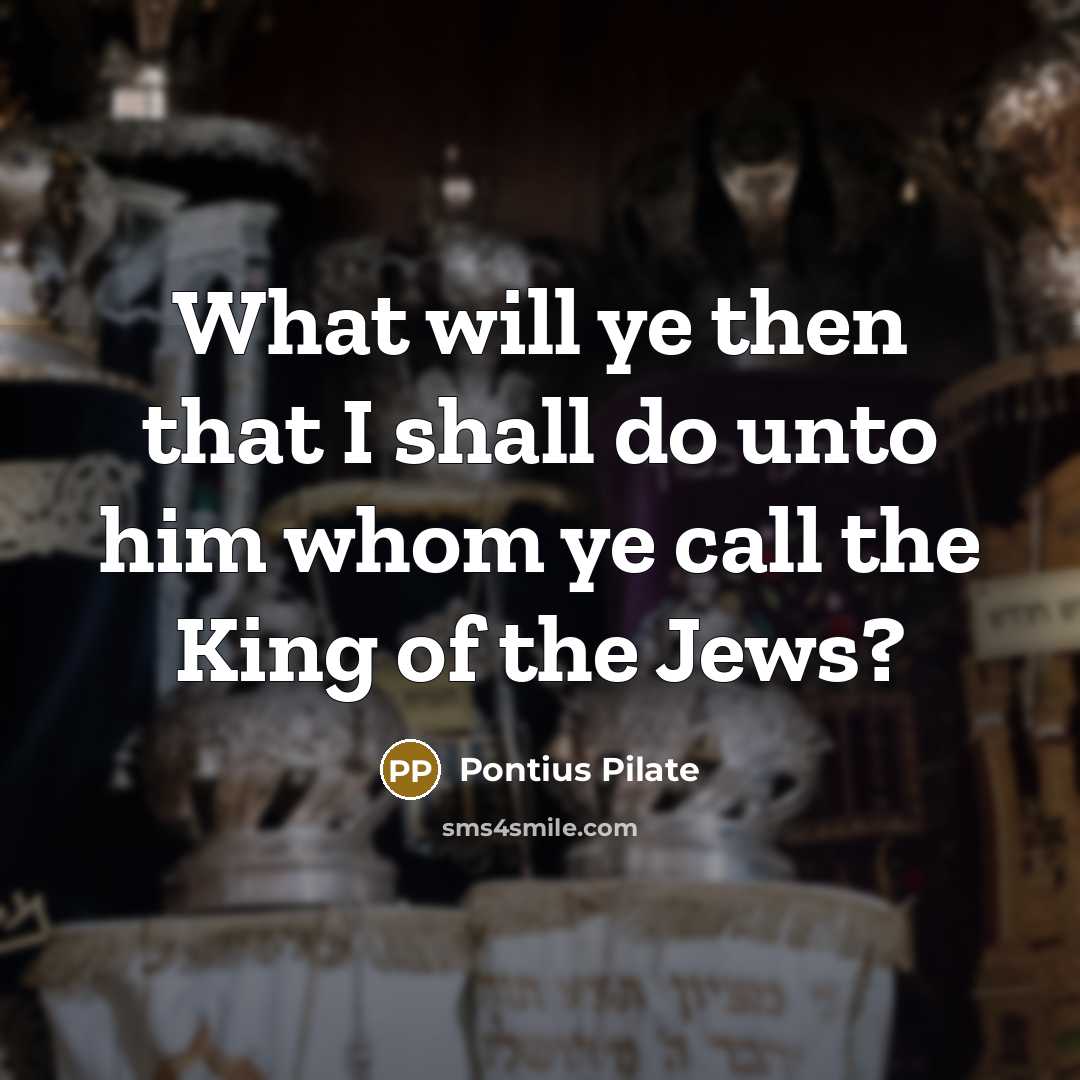 “What will ye then that I shall do unto him…” quote by Pontius Pilate