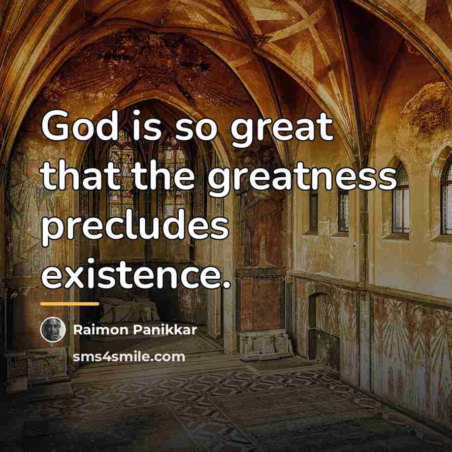 “God is so great that the greatness precludes existence.…” quote by Raimon Panikkar