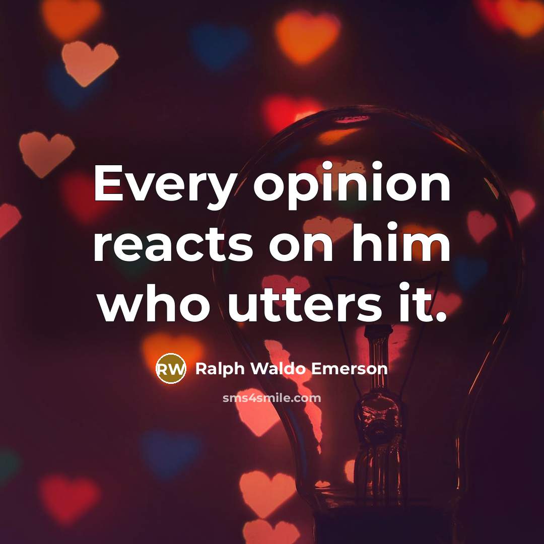 “Every opinion reacts on him who utters it.…” quote by Ralph Waldo Emerson