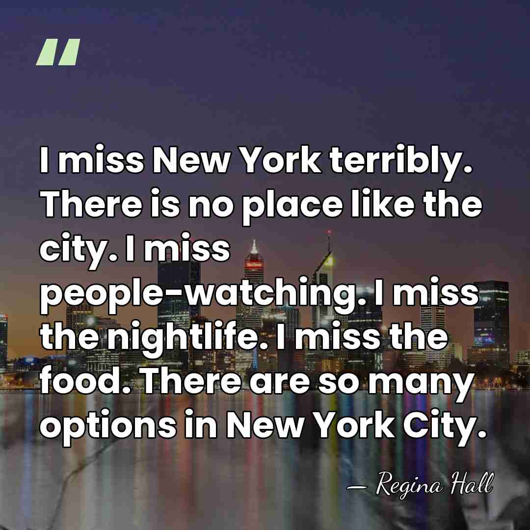 I miss New York terribly. There is no place like the city.&hellip; - Regina Hall