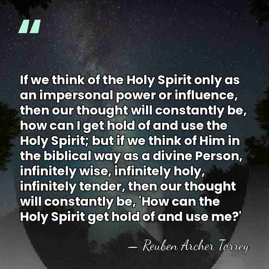 If we think of the Holy Spirit only as an impersonal power&hellip; - Reuben Archer Torrey