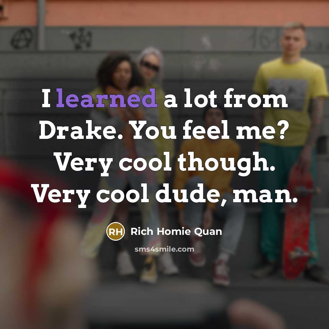 “I learned a lot from Drake. You feel me? Very…” quote by Rich Homie Quan