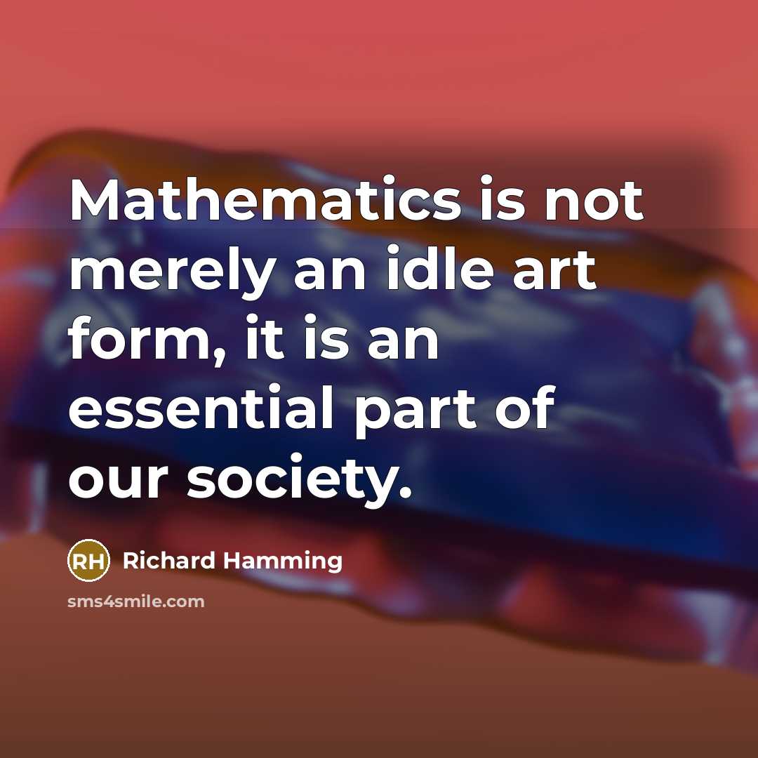 “Mathematics is not merely an idle art form, it is…” quote by Richard Hamming