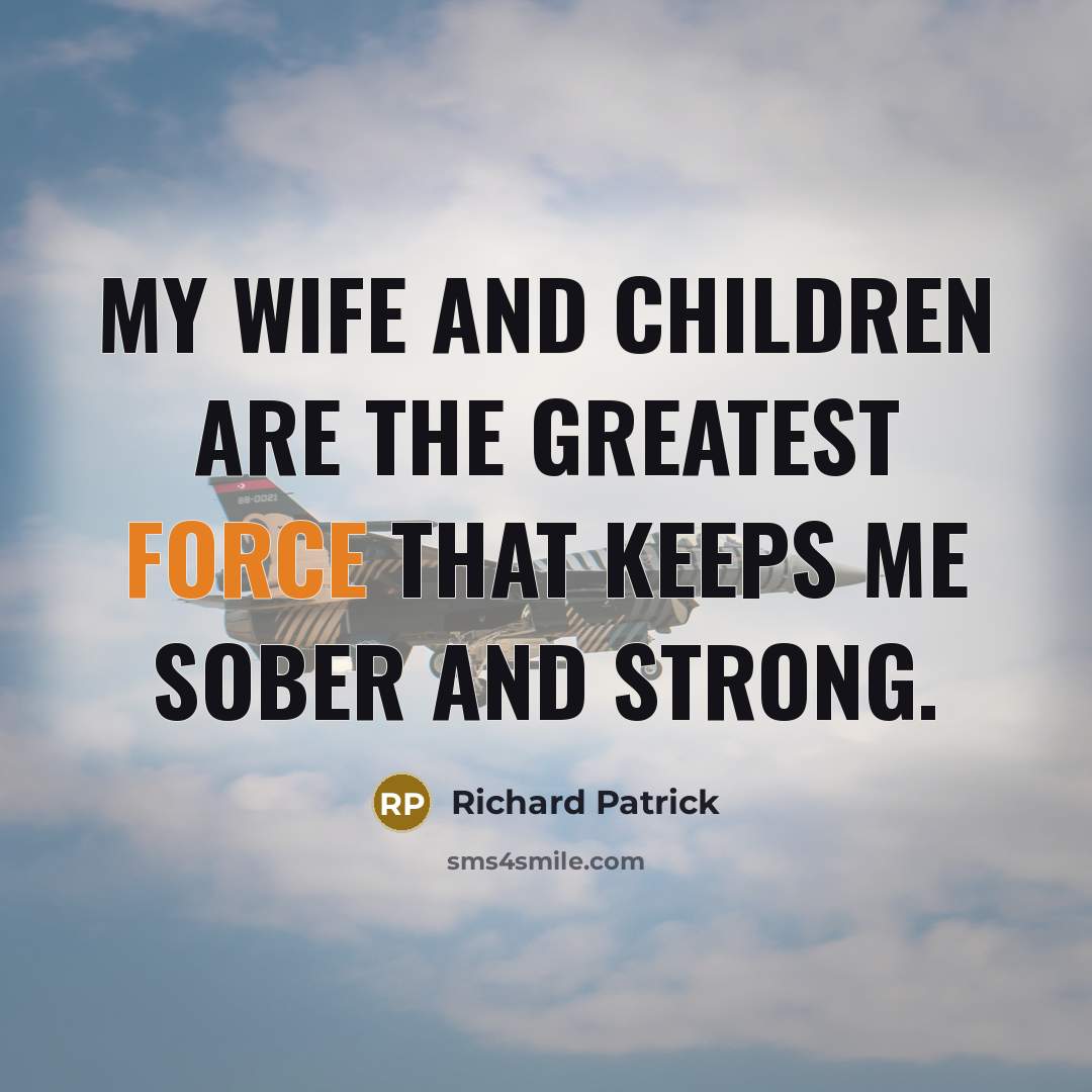 “My wife and children are the greatest force that keeps…” quote by Richard Patrick
