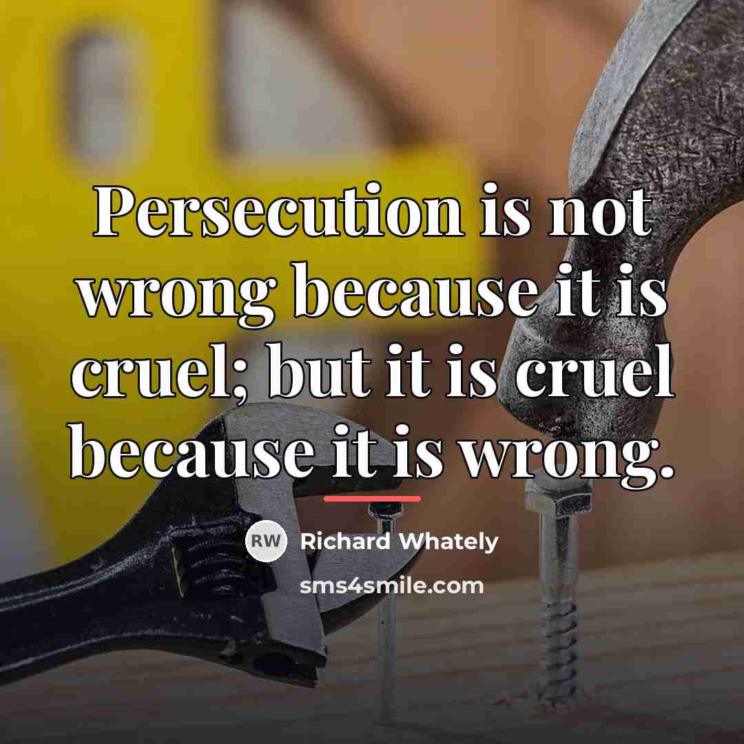 “Persecution is not wrong because it is cruel; but it…” quote by Richard Whately