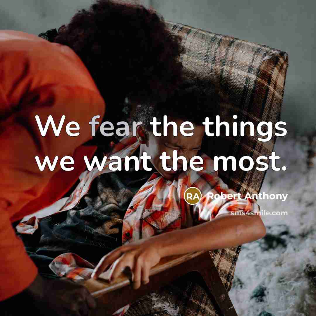 “We fear the things we want the most.…” quote by Robert Anthony