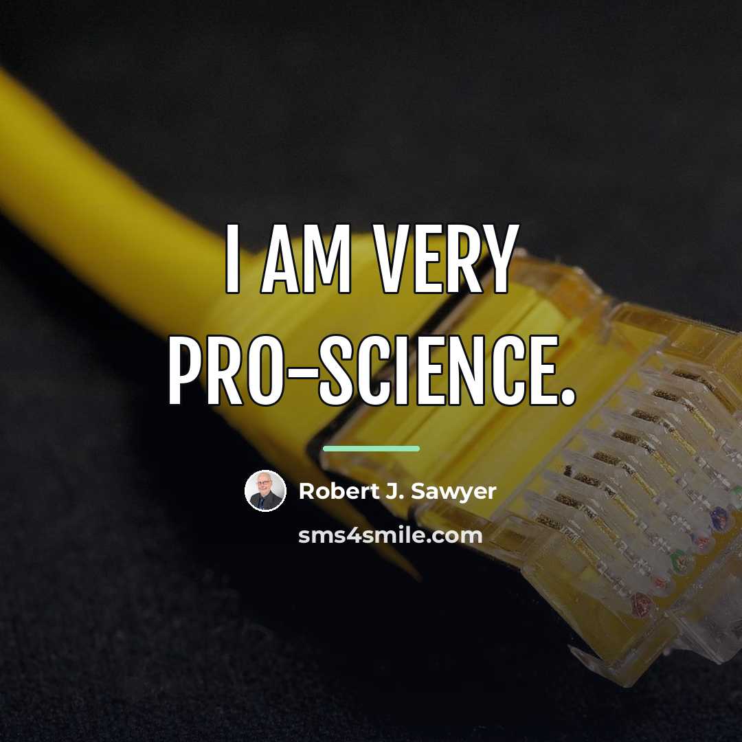 “I am very pro-science.…” quote by Robert J. Sawyer