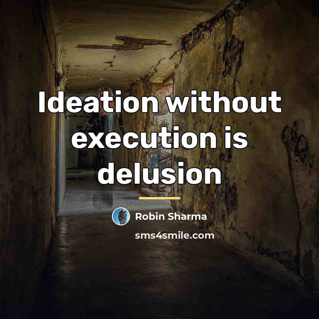 “Ideation without execution is delusion…” quote by Robin Sharma