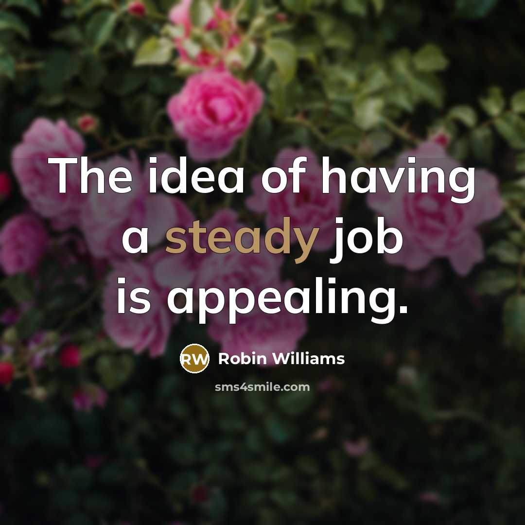 “The idea of having a steady job is appealing.…” quote by Robin Williams