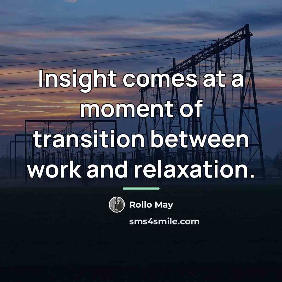 “Insight comes at a moment of transition between work and…” quote by Rollo May