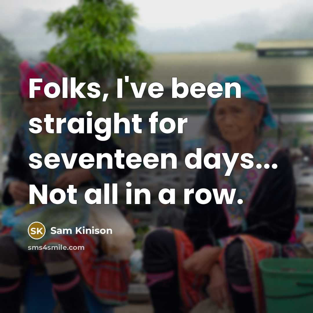 “Folks, I've been straight for seventeen days... Not all in…” quote by Sam Kinison