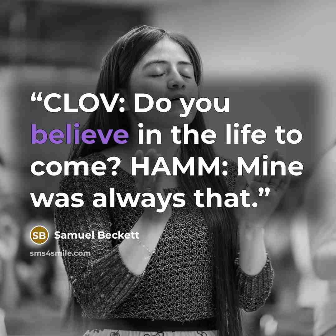 “CLOV: Do you believe in the life to come? HAMM: Mine was always that.” quote by Samuel Beckett