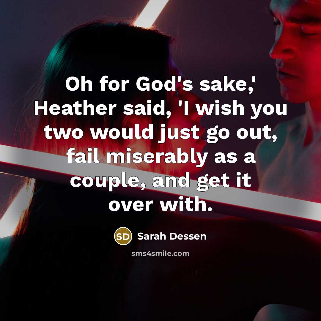 “Oh for God's sake,' Heather said, 'I wish you two…” quote by Sarah Dessen