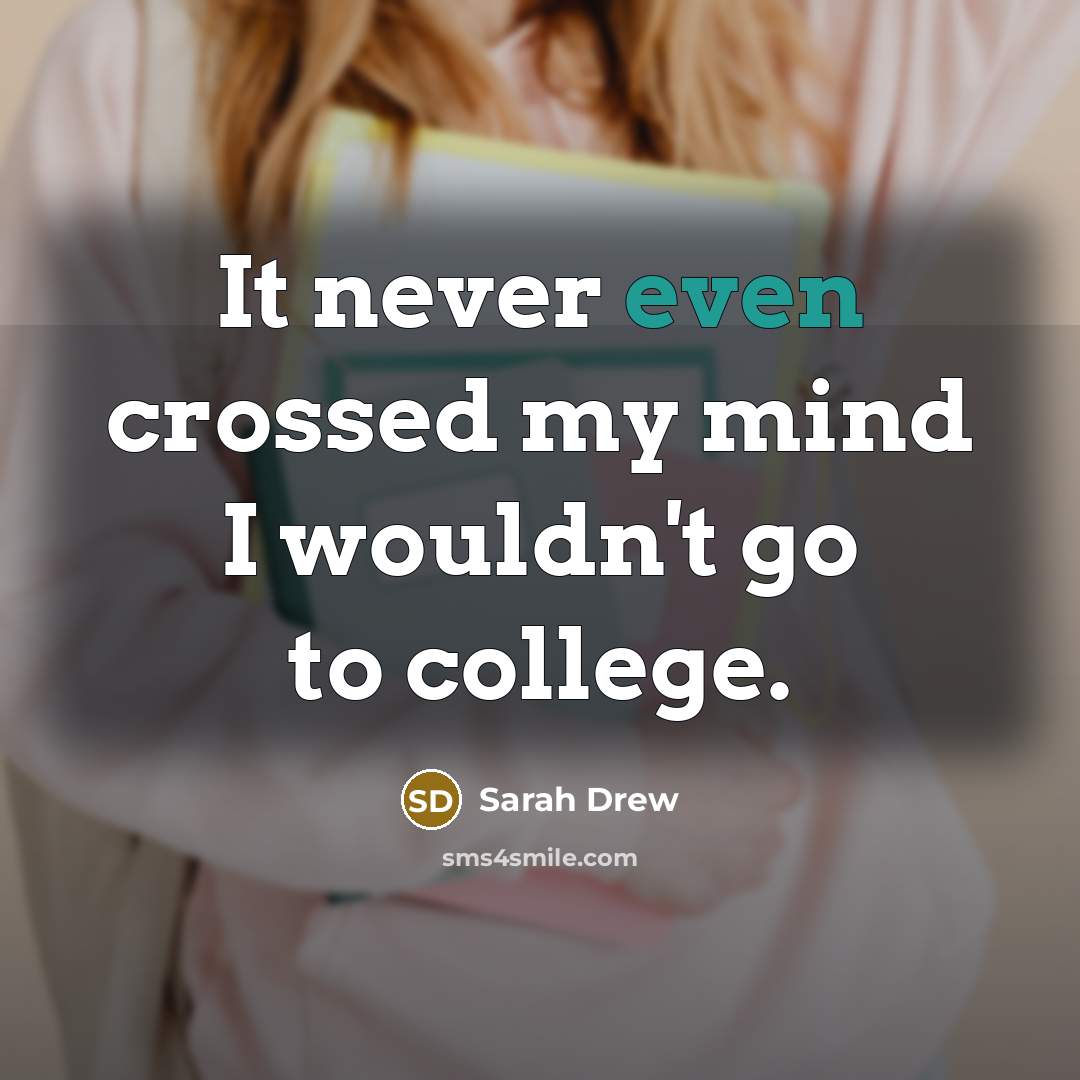“It never even crossed my mind I wouldn't go to…” quote by Sarah Drew