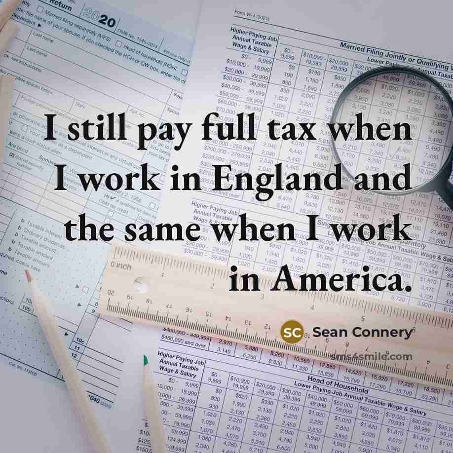 “I still pay full tax when I work in England…” quote by Sean Connery
