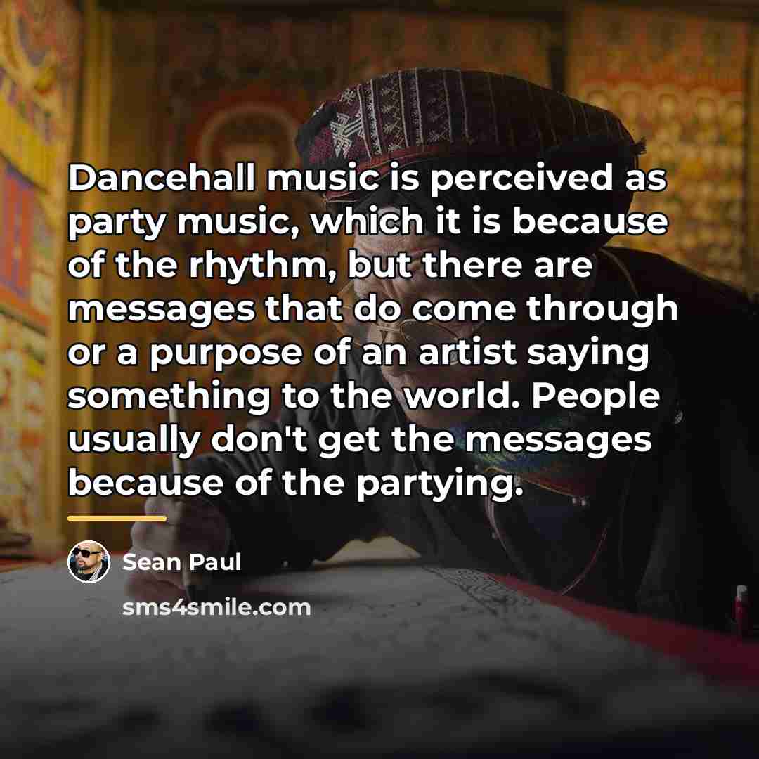 “Dancehall music is perceived as party music, which it is…” quote by Sean Paul