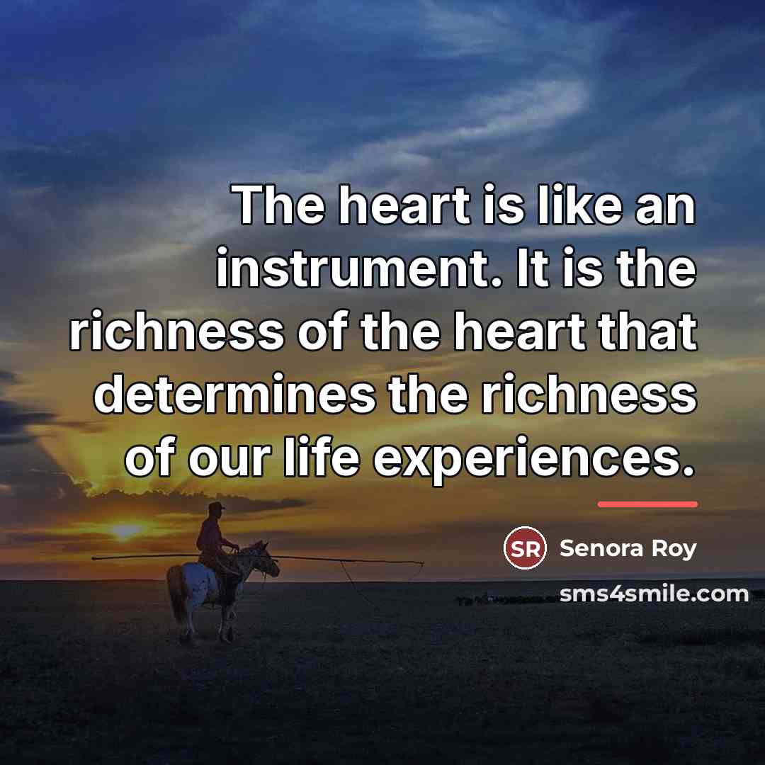 “The heart is like an instrument. It is the richness…” quote by Senora Roy