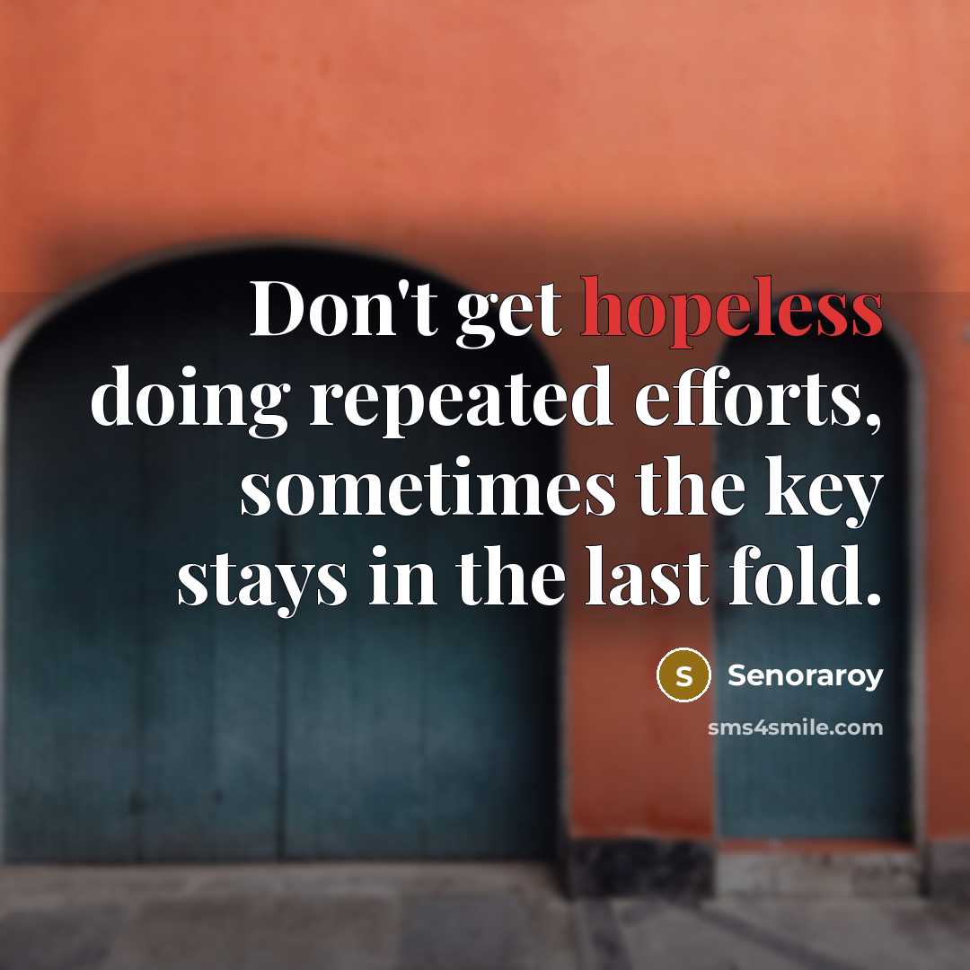 “Don't get hopeless doing repeated efforts, sometimes the key stays in the last fold.” quote by Senoraroy