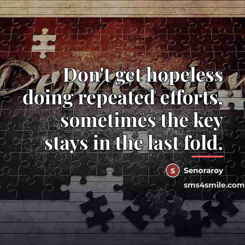 “Don't get hopeless doing repeated efforts, sometimes the key stays…” quote by Senoraroy