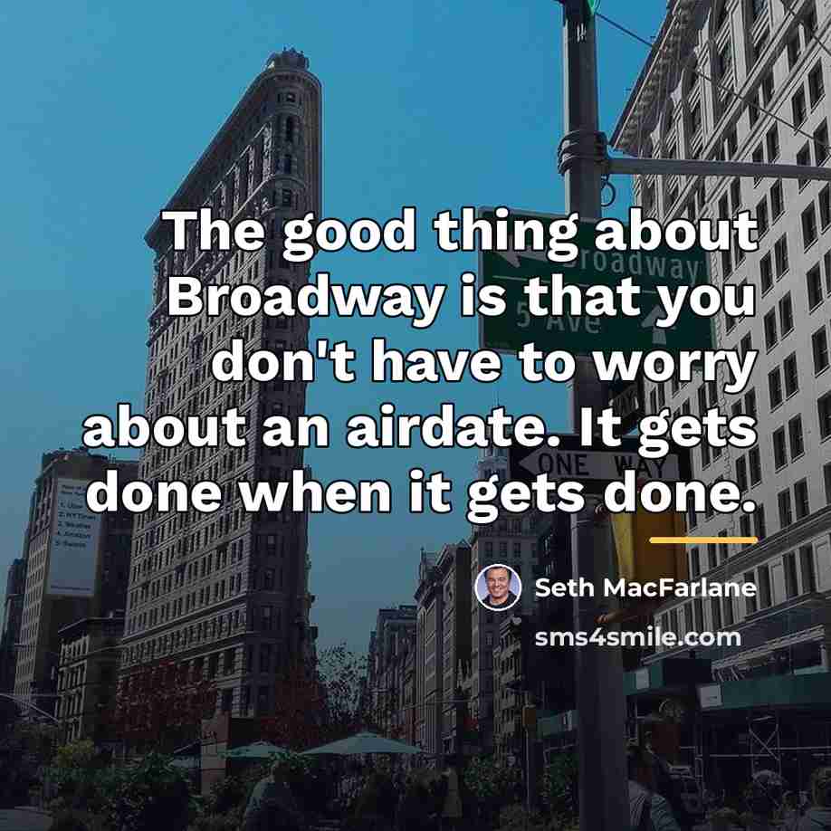 “The good thing about Broadway is that you don't have…” quote by Seth MacFarlane