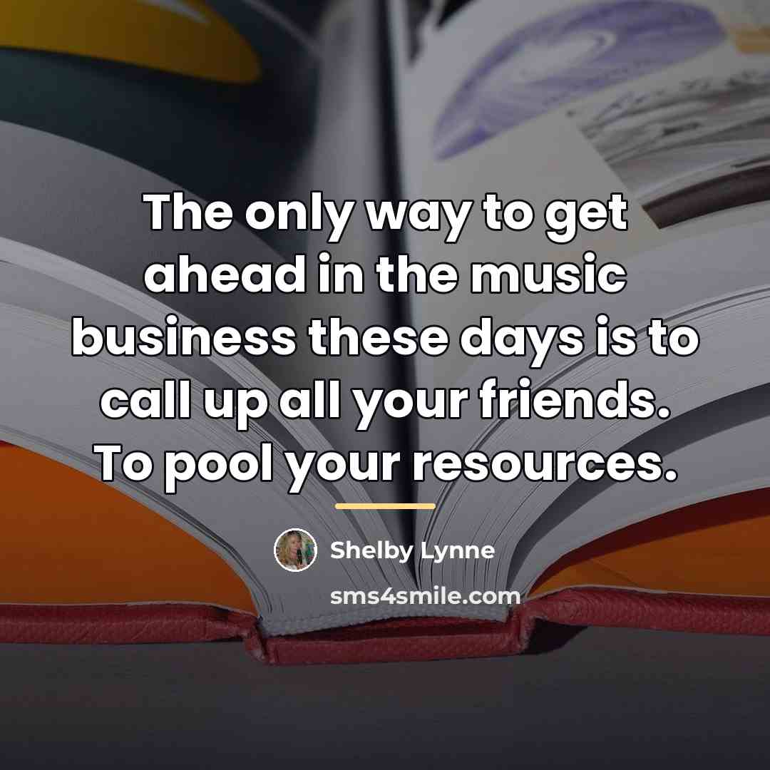 “The only way to get ahead in the music business…” quote by Shelby Lynne