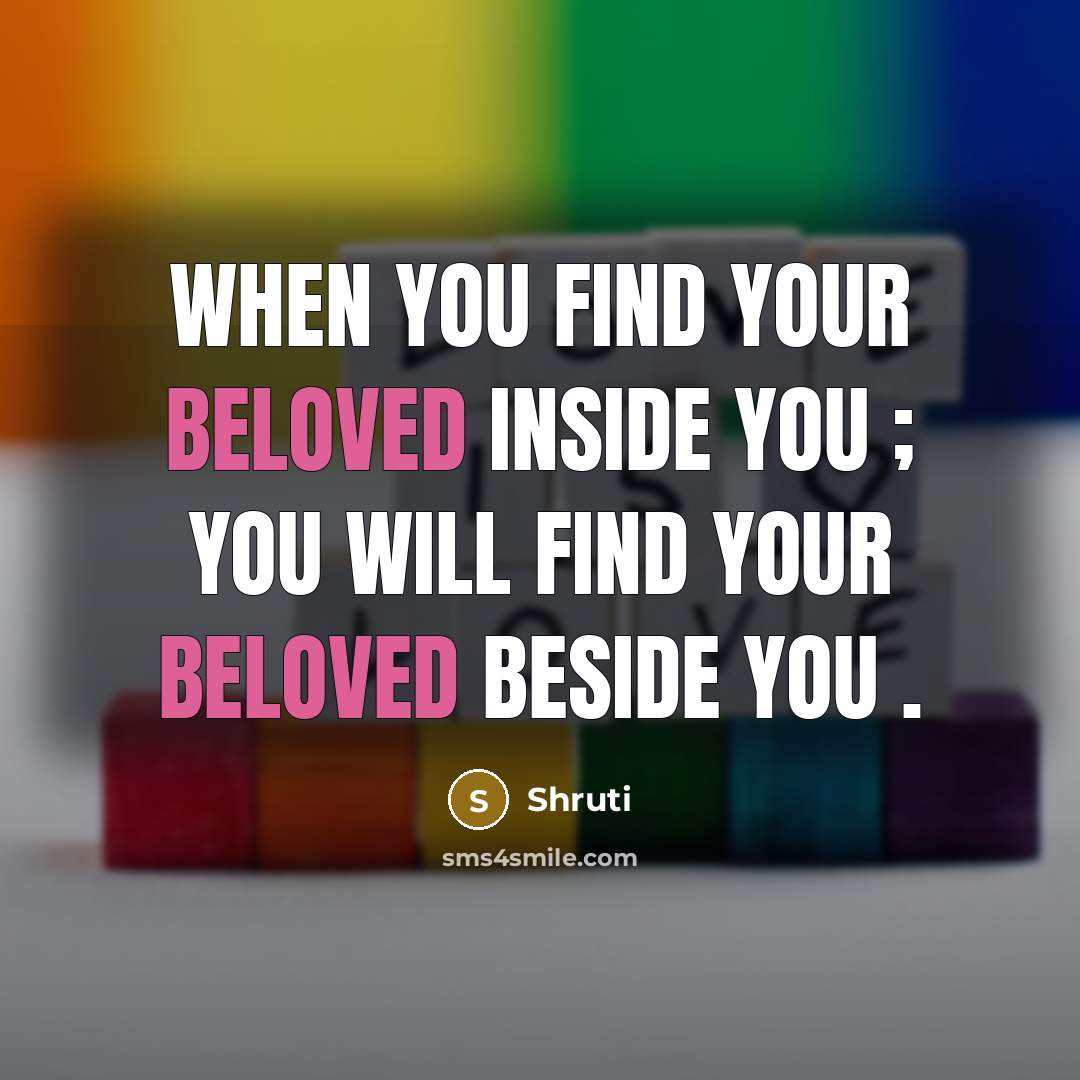 “When you find your beloved inside you ; You will find your beloved beside you .” quote by Shruti
