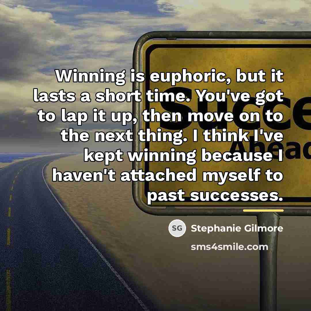 “Winning is euphoric, but it lasts a short time. You've…” quote by Stephanie Gilmore